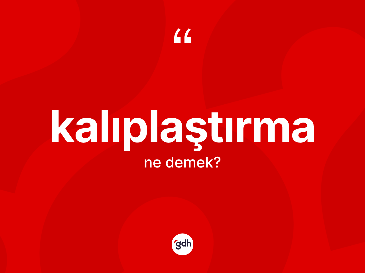 Kalıplaştırma kelimesi ne anlama gelir? Kalıplaştırmanın TDK'ya göre anlamı nedir?