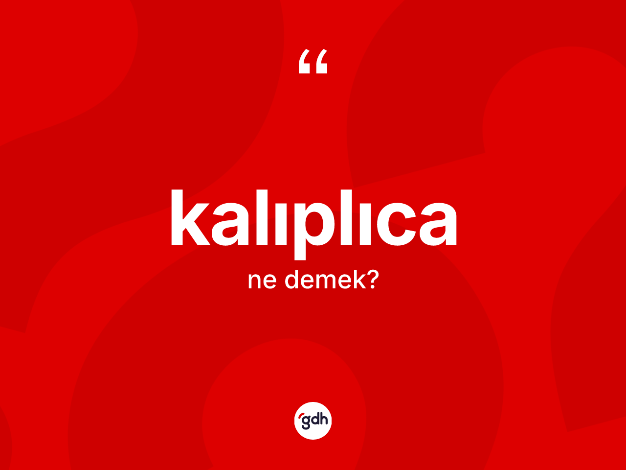 Kalıplıca kelimesinin sözlükteki tanımı nedir? Kalıplıcanın kısaca tanımı nedir?