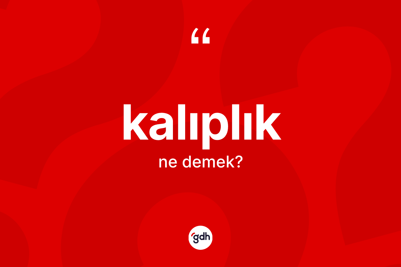 Kalıplık kelimesinin sözlükteki tanımı nedir? Kalıplık kelimesinin TDK'ya göre açıklaması nedir?