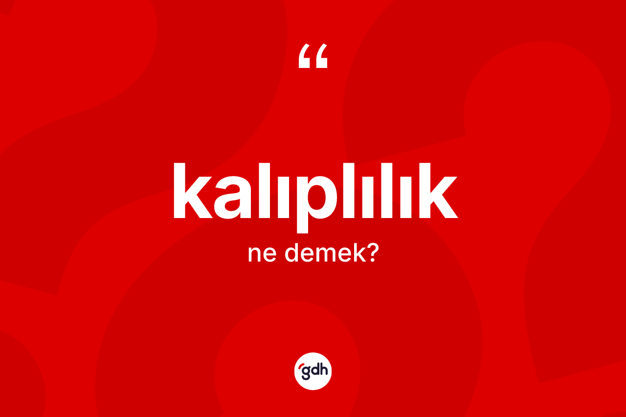 Kalıplılık kelimesinin tanımı nedir? Kalıplılığın TDK'ya göre anlamı nedir?