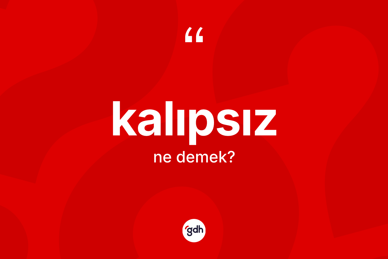 Kalıpsız kelimesinin tanımı nedir? Kalıpsızın kısaca tanımı nedir?
