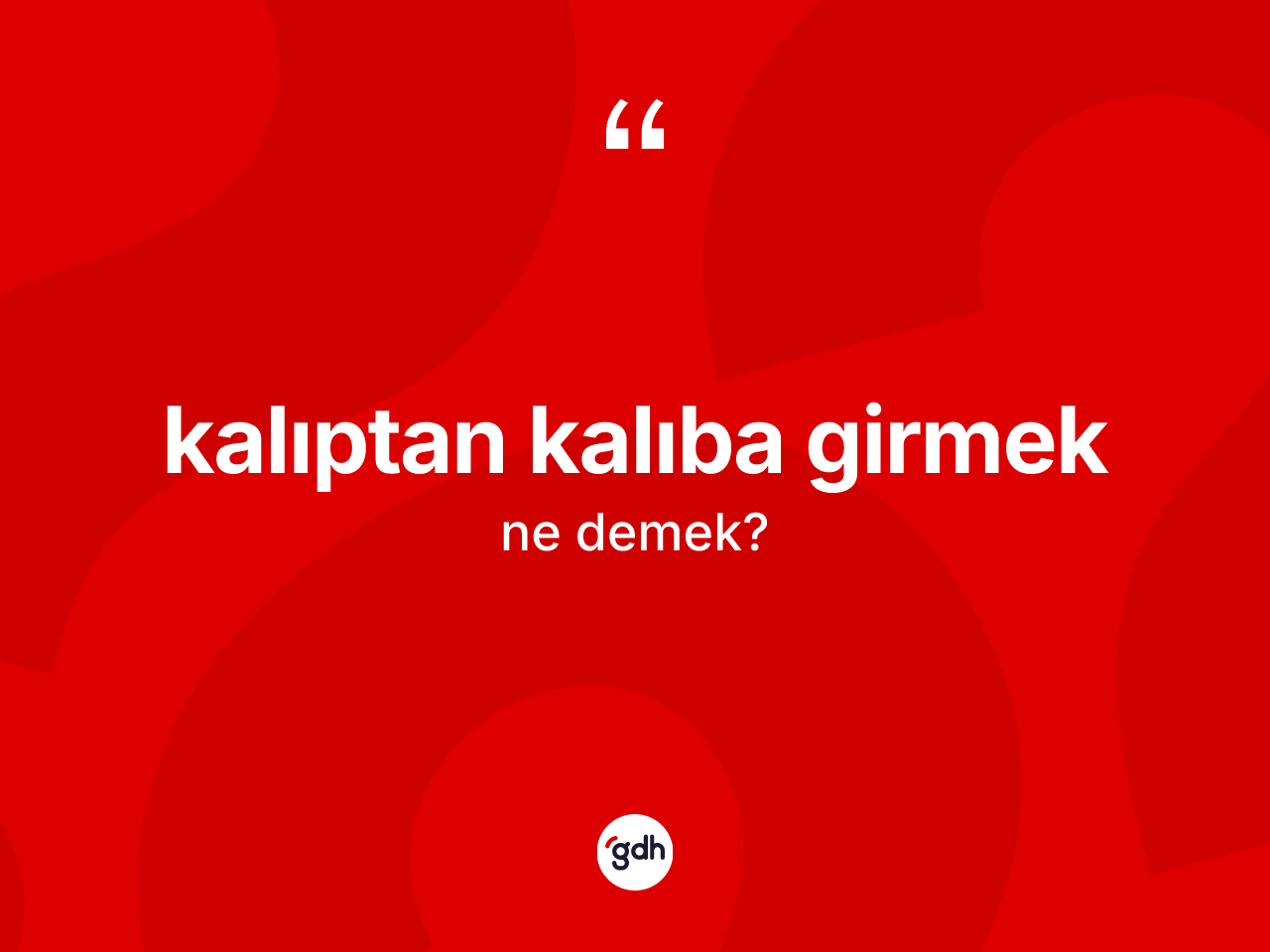 Kalıptan kalıba girmek ifadesi neyi anlatır? Kalıptan kalıba girmek sözü hangi durumlarda kullanılır?
