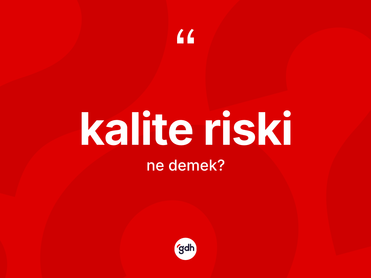 Kalite riski nedir? Kalite riski kelimesinin TDK anlamı nedir?