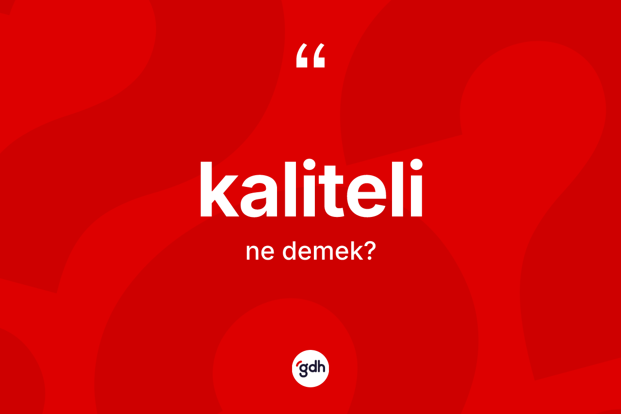 Kaliteli kelimesinin sözlükteki tanımı nedir? Kalitelinin TDK'ya göre anlamı nedir?