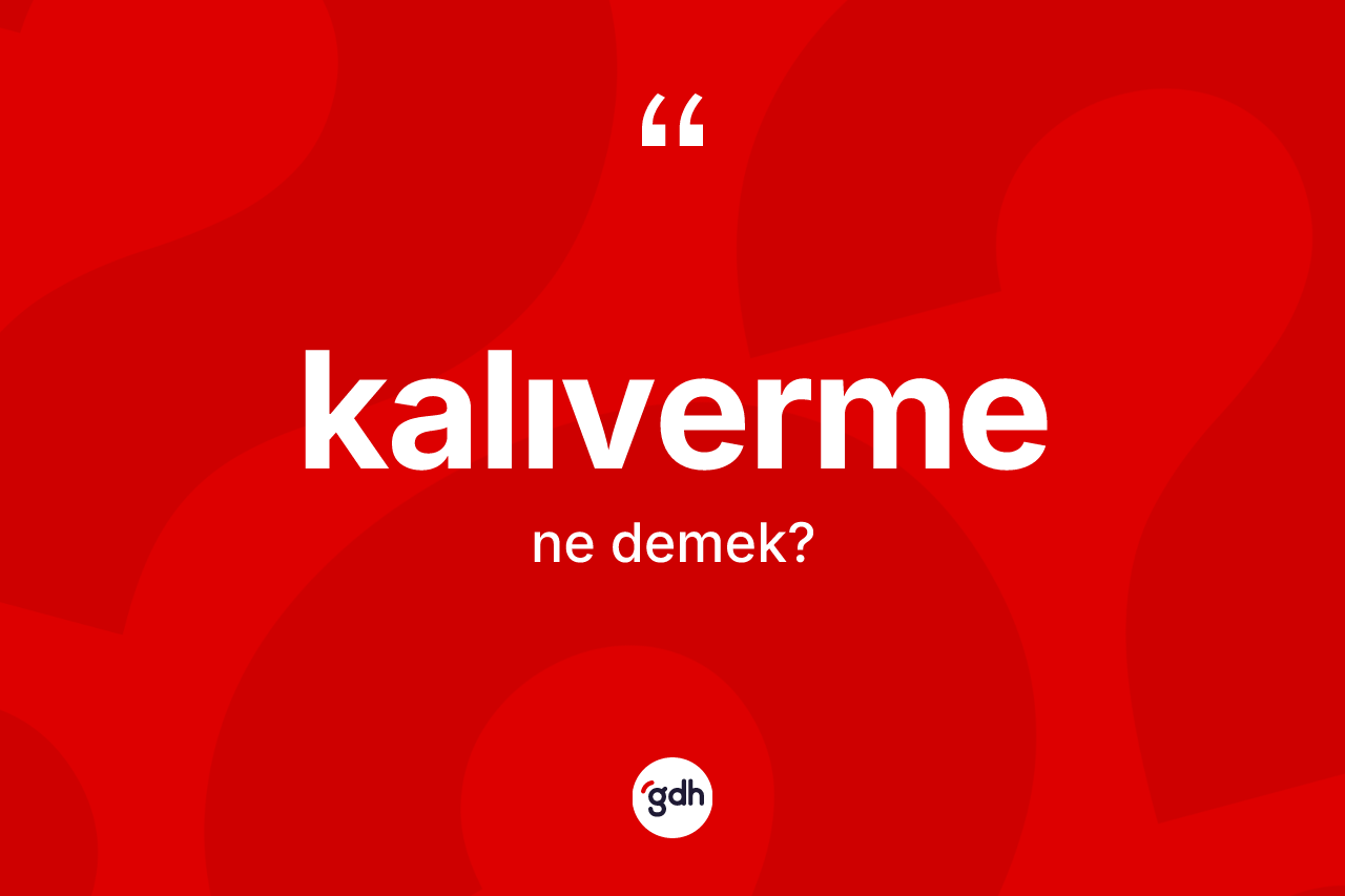 Kalıverme ne anlama gelir? Kalıvermenin sözlükteki anlamı nedir?