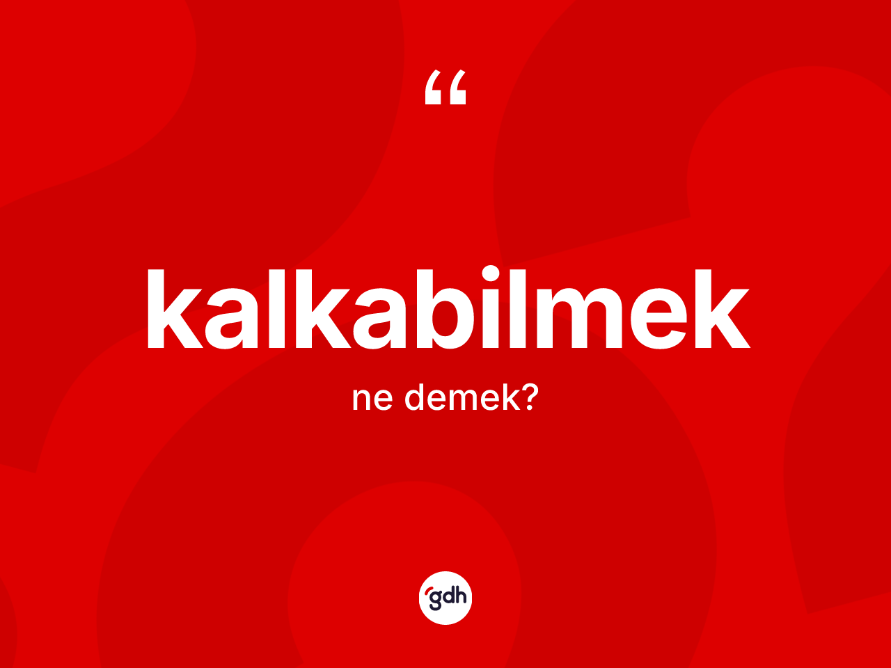 Kalkabilmek ne demek? Kalkabilmeğin TDK'ya göre anlamı nedir?