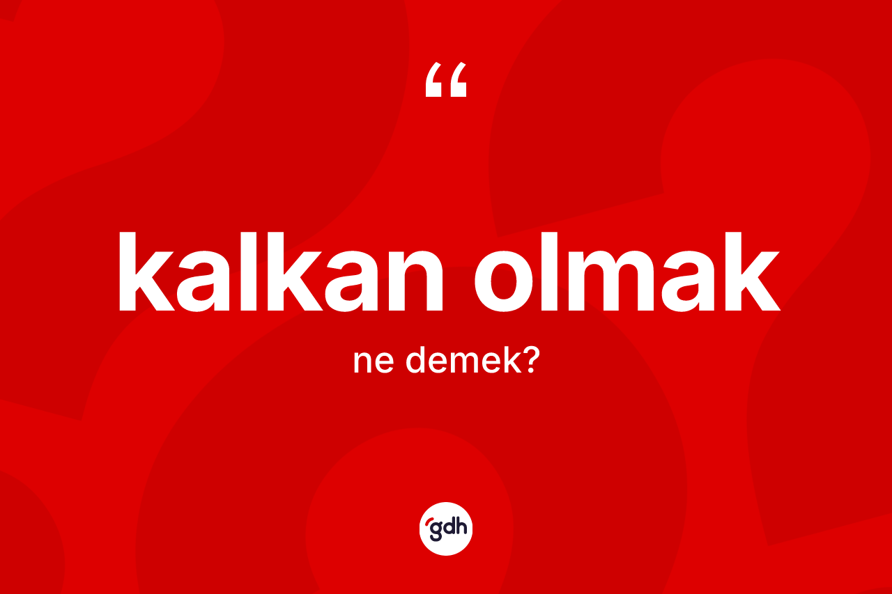 Kalkan olmak ifadesi neyi anlatır? Kalkan olmak ifadesi nerede kullanılır?