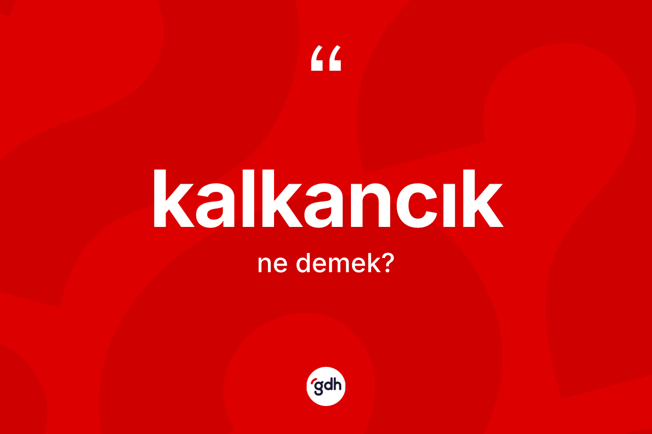 Kalkancık kelimesi nedir? Kalkancığın TDK'ya göre anlamı nedir?