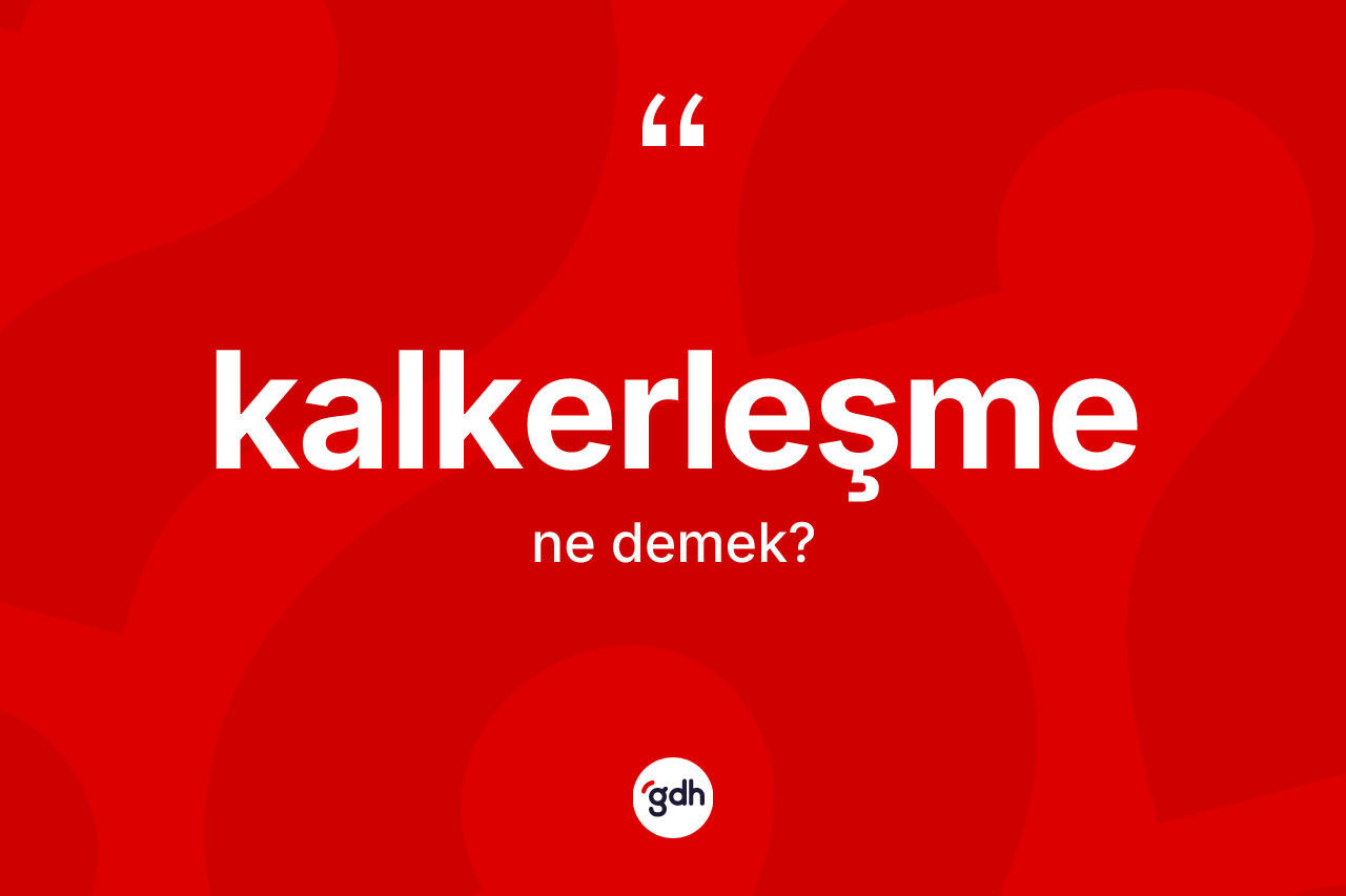 Kalkerleşme kelimesinin sözlükteki tanımı nedir? Kalkerleşme kelimesinin TDK'ya göre açıklaması nedir?