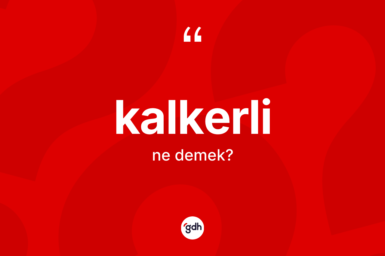 Kalkerli kelimesinin anlamı nedir? Kalkerlinin TDK'ya göre anlamı nedir?
