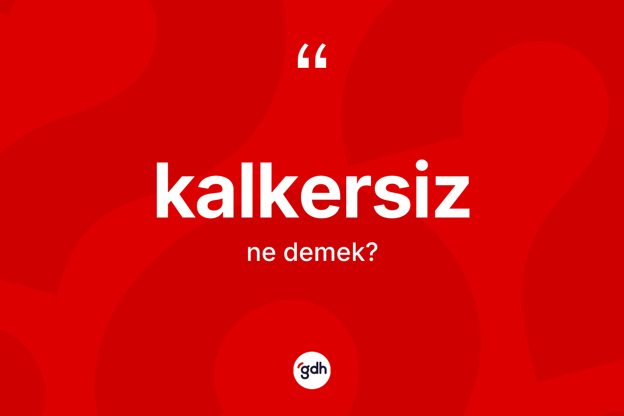 Kalkersiz kelimesi ne demek? Kalkersizin sözlükteki anlamı nedir?