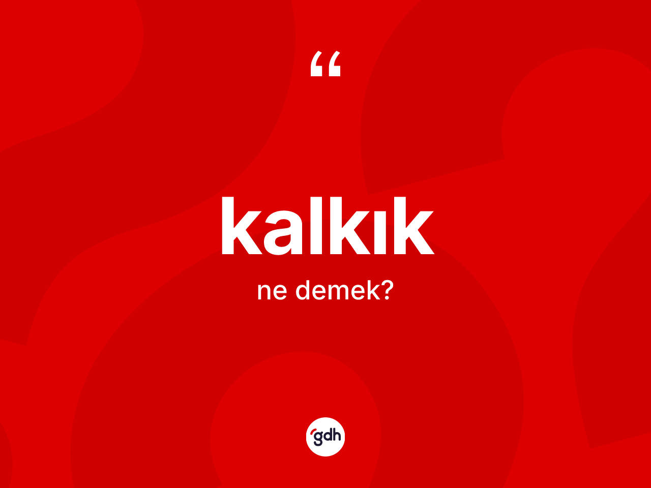 Kalkık ne demek? Kalkığın TDK'ya göre anlamı nedir?