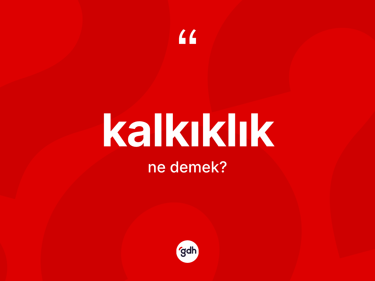Kalkıklık kelimesinin sözlükteki tanımı nedir? Kalkıklığın TDK'ya göre anlamı nedir?