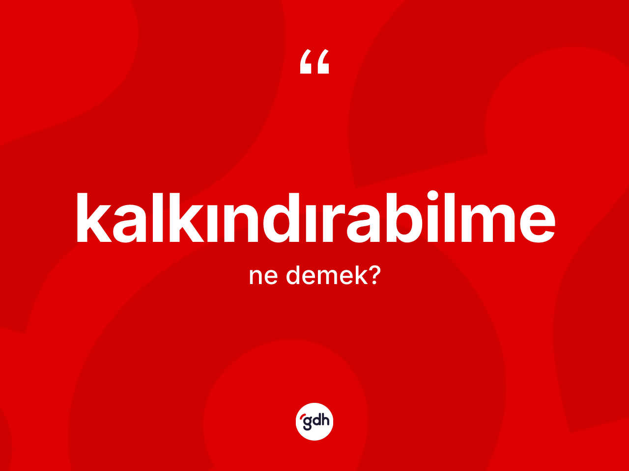 Kalkındırabilme ne anlama gelir? Kalkındırabilmenin sözlükteki anlamı nedir?