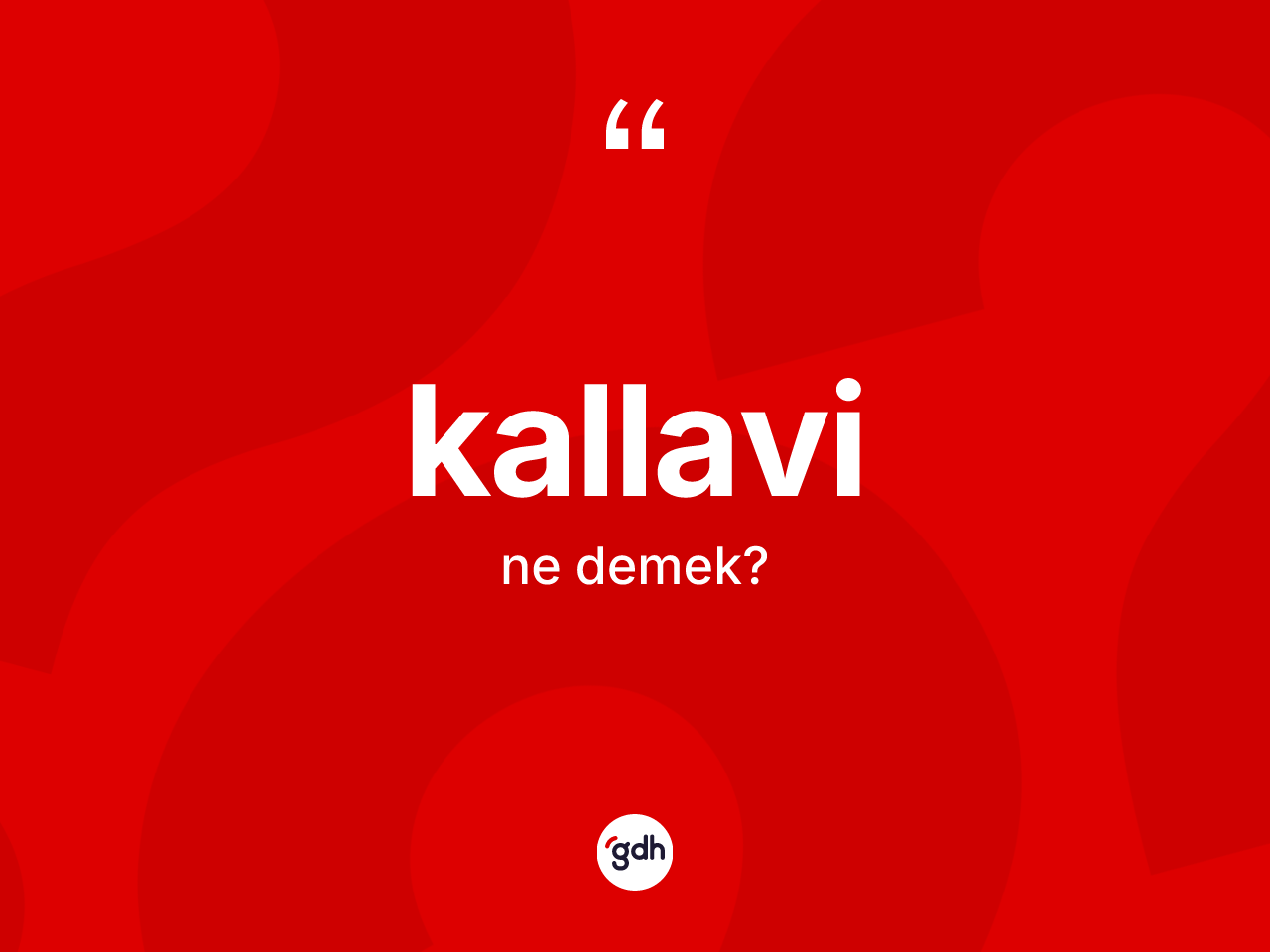 Kallavi kelimesinin sözlükteki tanımı nedir? Kallavinin kısaca tanımı nedir?