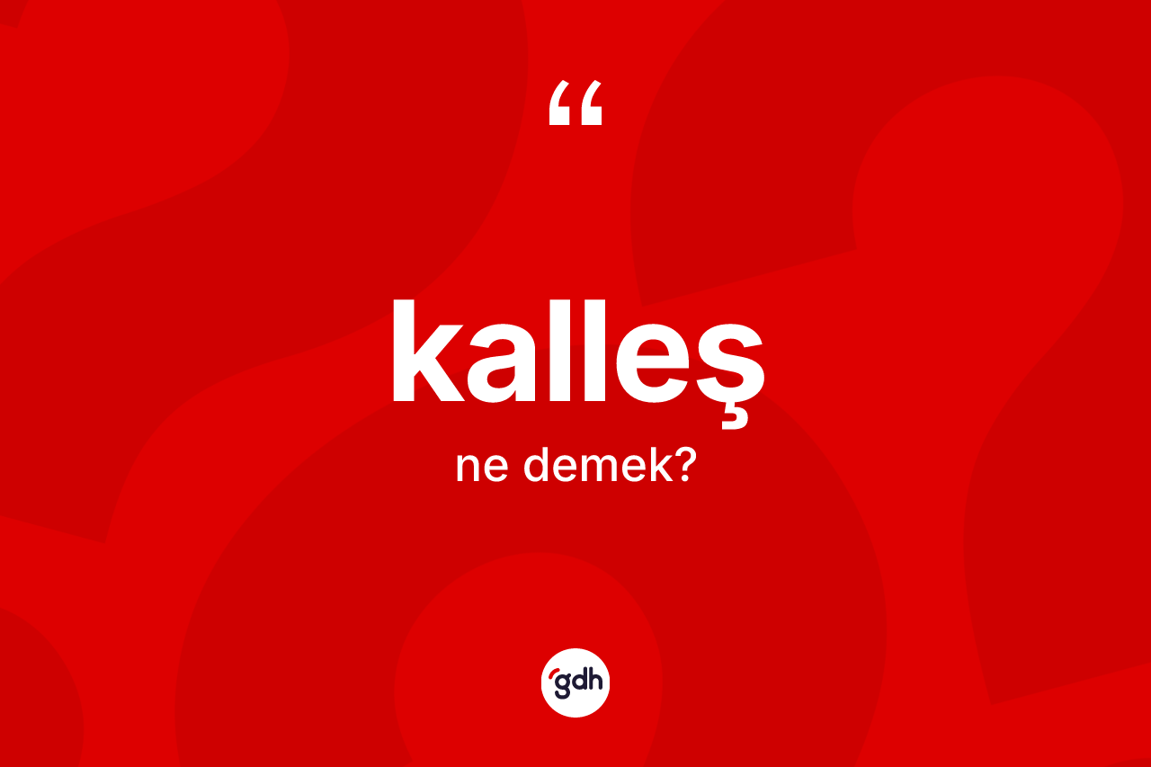 Kalleş nedir? Kalleşin TDK'ya göre anlamı nedir?