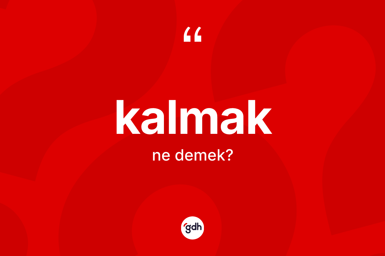 Kalmak kelimesi ne anlama gelir? Kalmakın TDK'ya göre anlamı nedir?