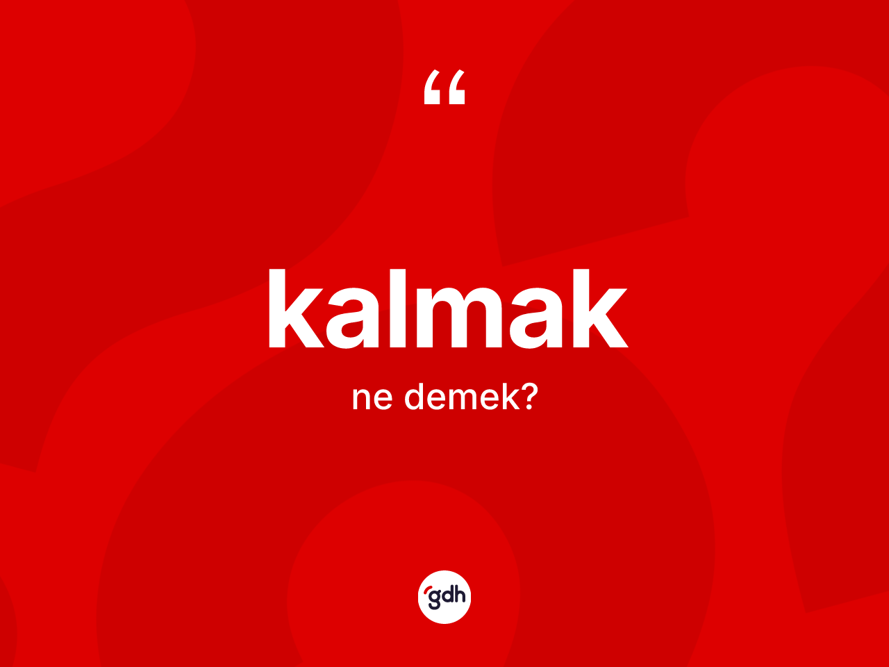 Kalmak kelimesi ne anlama gelir? Kalmakın TDK'ya göre anlamı nedir?