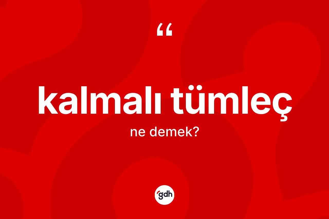 Kalmalı tümleç kelimesi nedir? Kalmalı tümlecin kısaca tanımı nedir?