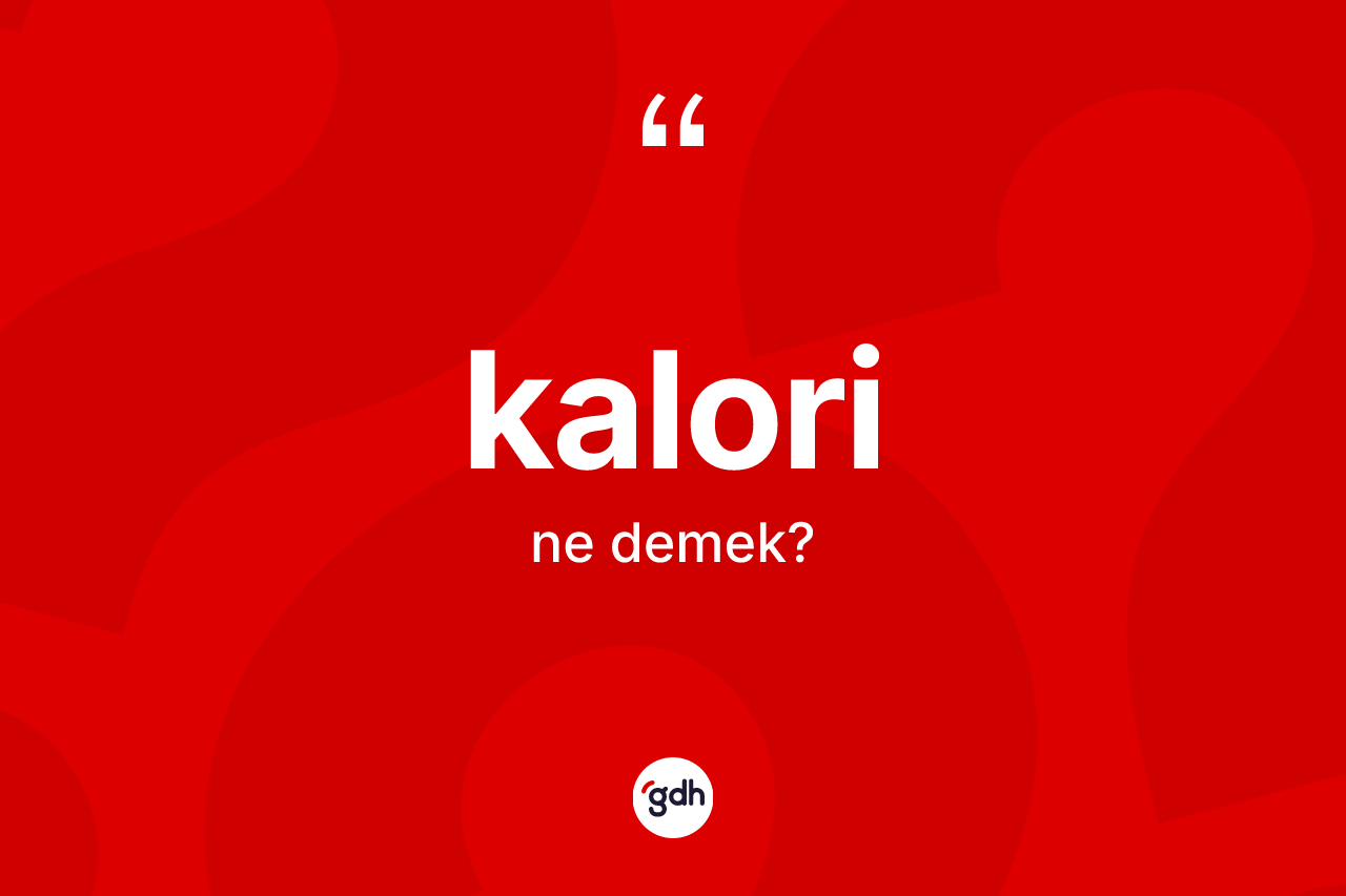 Kalori kelimesi ne demek? Kalorinin halk arasındaki kullanımı nasıldır?