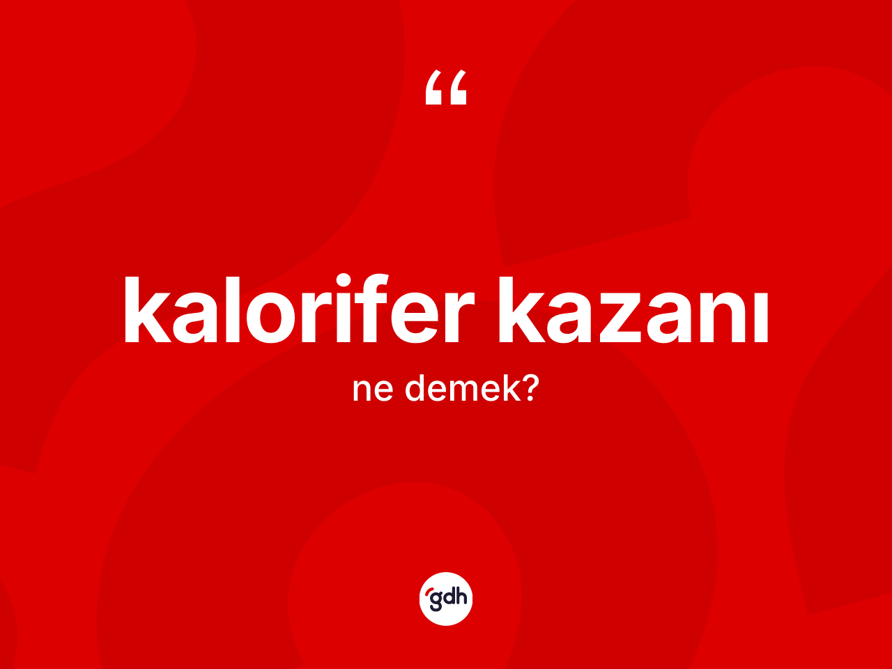 Kalorifer kazanı kelimesinin tanımı nedir? Kalorifer kazanı kelimesinin özellikleri nelerdir?