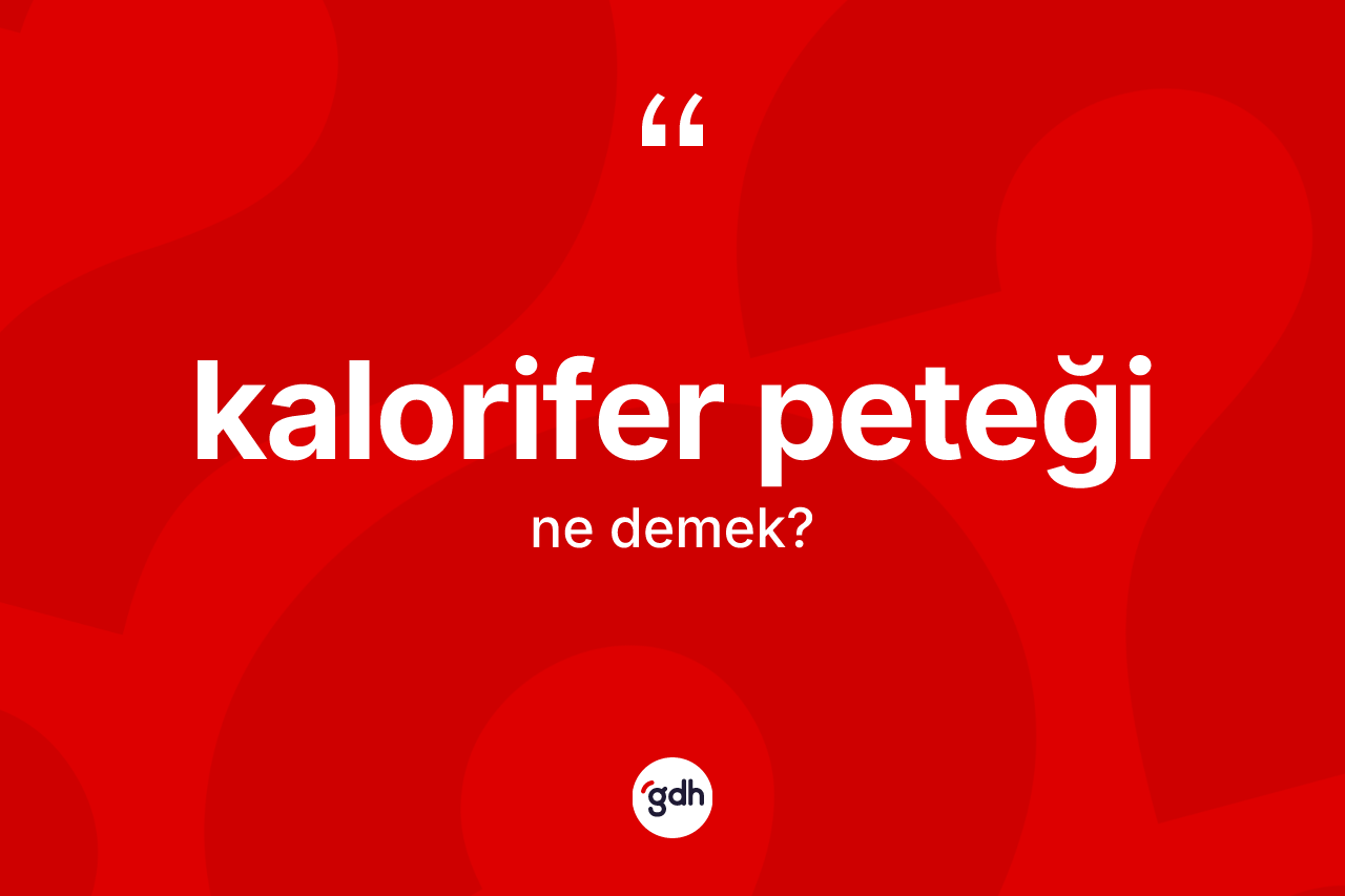 Kalorifer peteği kelimesinin sözlükteki tanımı nedir? Kalorifer peteği kelimesinin kaç farklı anlamı var?