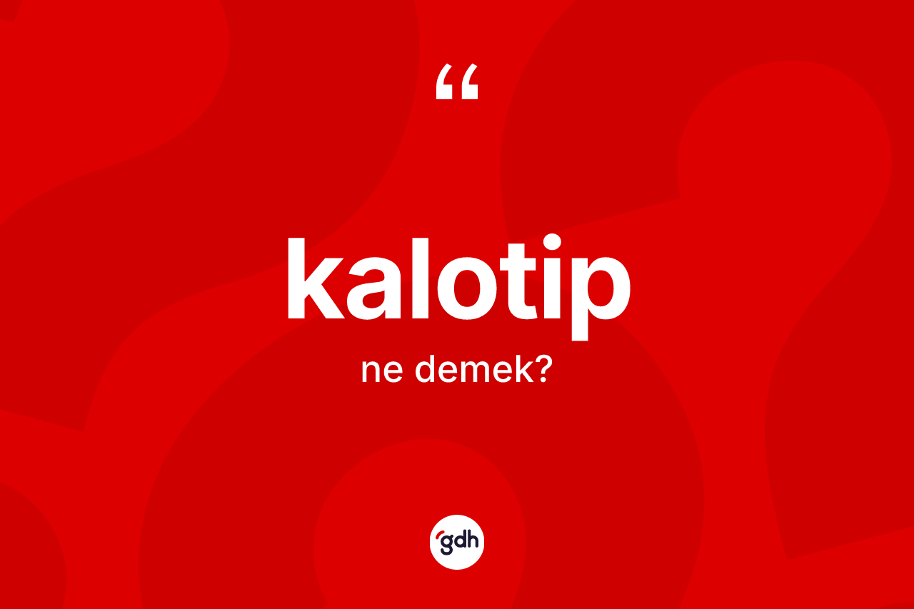 Kalotip kelimesinin anlamı nedir? Kalotip kelimesinin kaç farklı anlamı var?