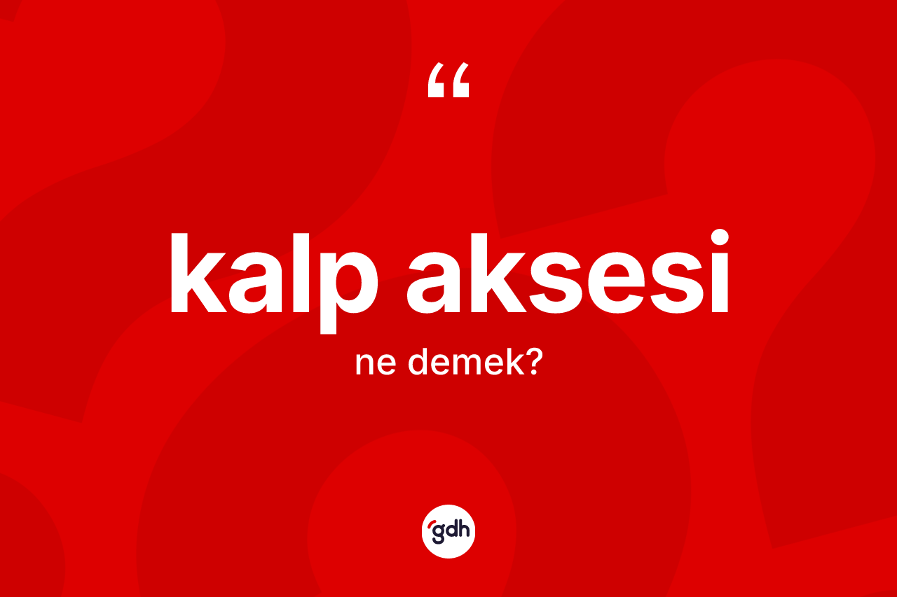 Kalp aksesi nedir? Kalp aksesi kelimesinin kaç farklı anlamı var?