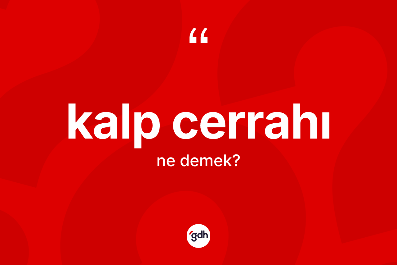 Kalp cerrahı kelimesinin anlamı nedir? Kalp cerrahının TDK'ya göre anlamı nedir?