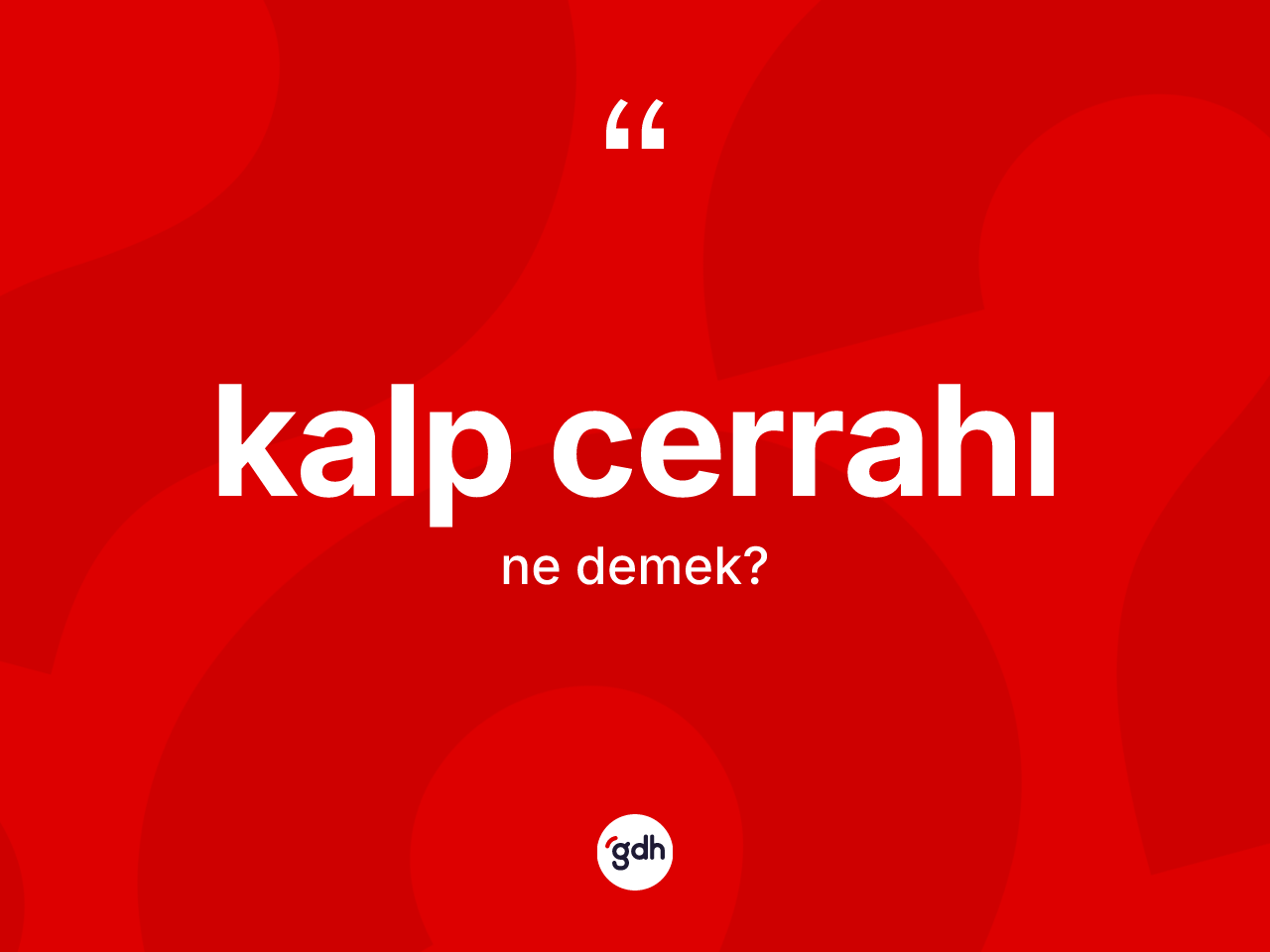 Kalp cerrahı kelimesinin anlamı nedir? Kalp cerrahının TDK'ya göre anlamı nedir?