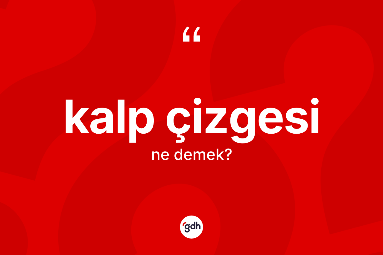 Kalp çizgesi kelimesinin tanımı nedir? Kalp çizgesi kelimesinin TDK'ya göre açıklaması nedir?