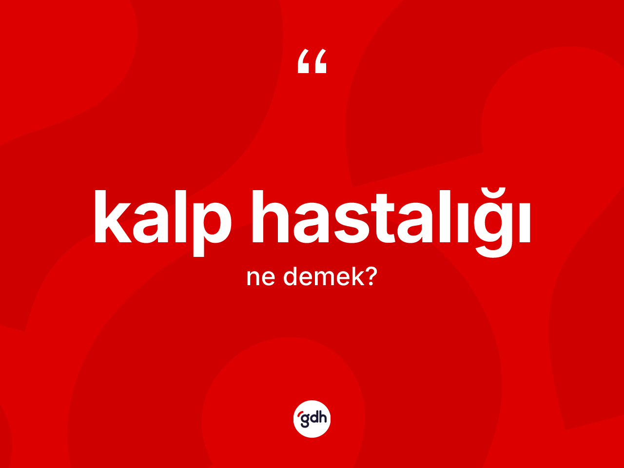 Kalp hastalığı kelimesi nedir? Kalp hastalığının TDK'ya göre anlamı nedir?