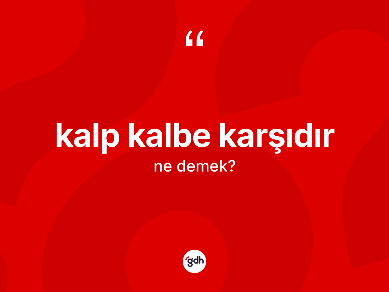 Kalp kalbe karşıdır ne demektir? Kalp kalbe karşıdır ifadesinin sözlük anlamı nedir?