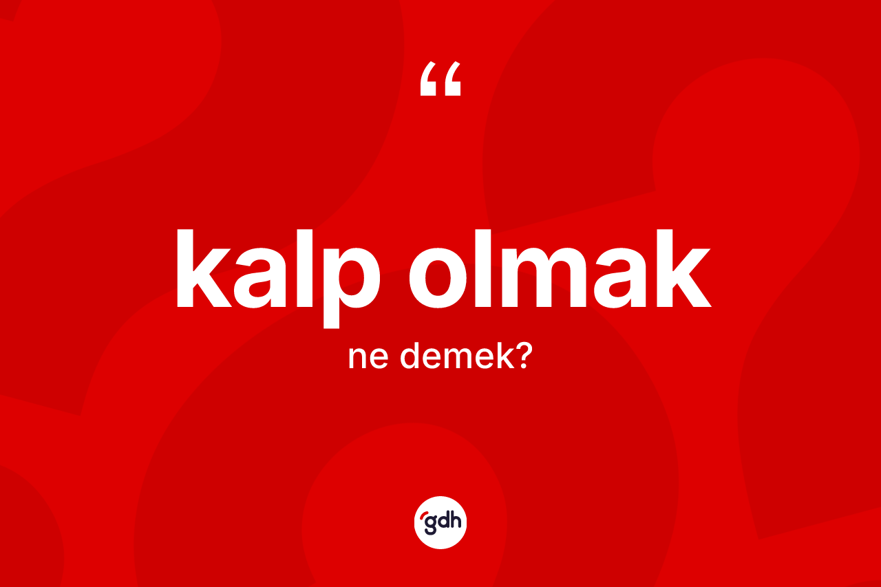 Kalp olmak ne demek? Kalp olmak ifadesi nerede kullanılır?