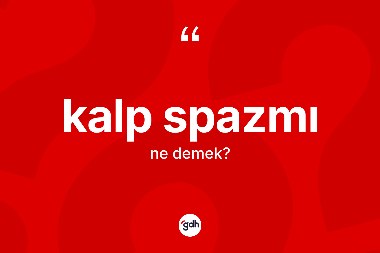 Kalp spazmı nedir? Kalp spazmı kelimesinin TDK anlamı nedir?