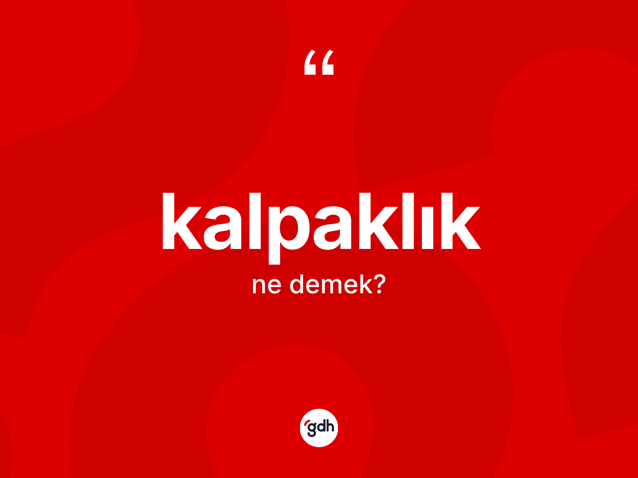 Kalpaklık ne demek? Kalpaklığın sözlükteki anlamı nedir?