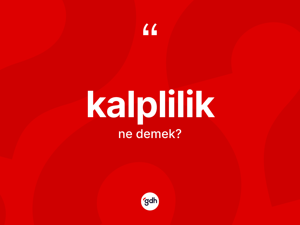 Kalplilik kelimesinin tanımı nedir? Kalplilik kelimesinin kaç farklı anlamı var?