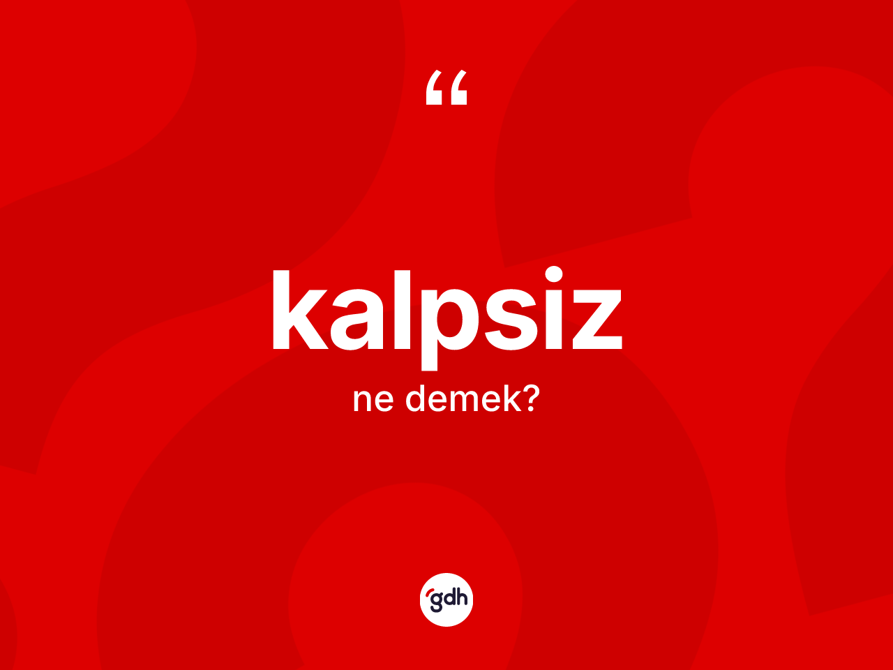 Kalpsiz nedir? Kalpsizin sözlükteki anlamı nedir?