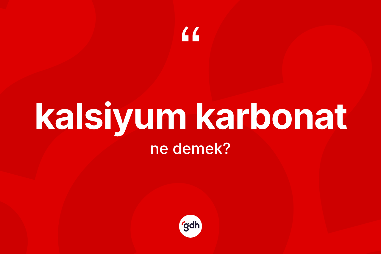 Kalsiyum karbonat ne anlama gelir? Kalsiyum karbonat kelimesinin TDK'ya göre açıklaması nedir?