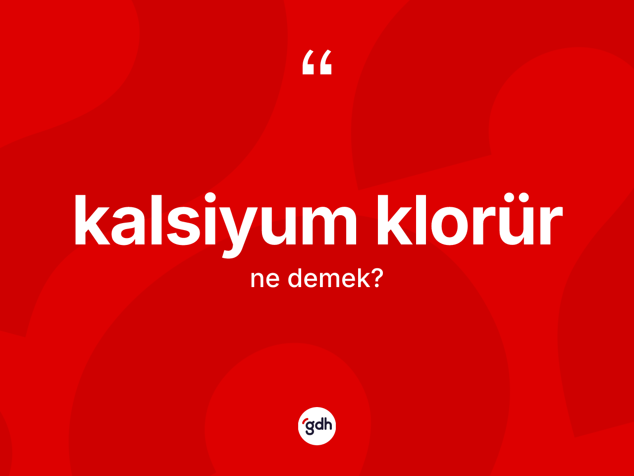 Kalsiyum klorür kelimesinin sözlükteki tanımı nedir? Kalsiyum klorürün kısaca tanımı nedir?