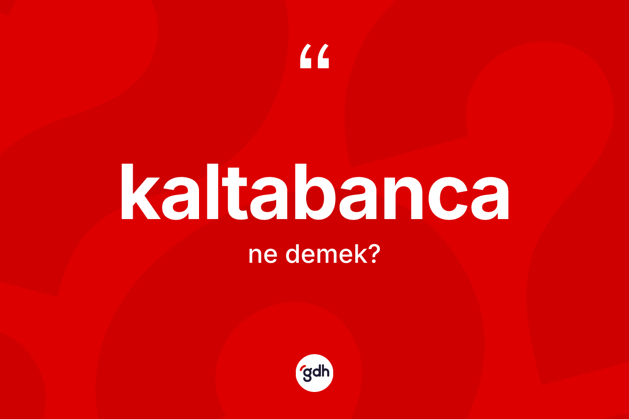 Kaltabanca kelimesinin sözlükteki tanımı nedir? Kaltabancanın TDK'ya göre anlamı nedir?