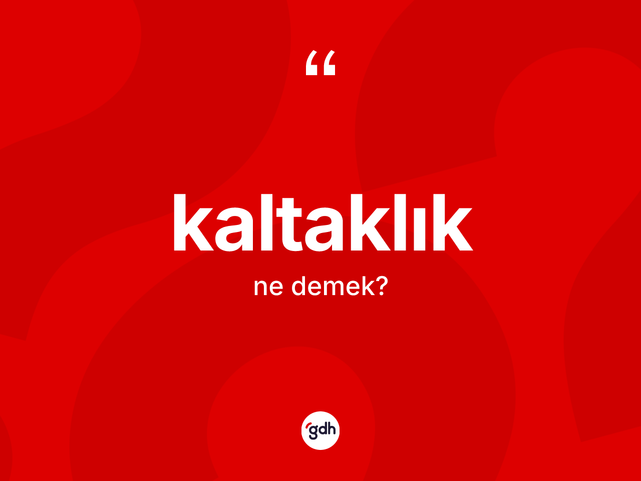 Kaltaklık kelimesinin anlamı nedir? Kaltaklığın TDK'ya göre anlamı nedir?