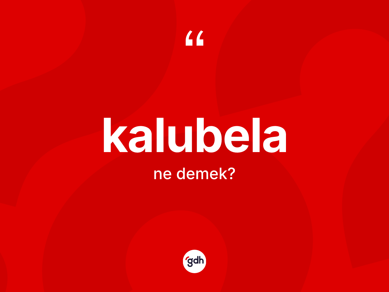 Kalubela nedir? Kalubela kelimesinin kaç farklı anlamı var?