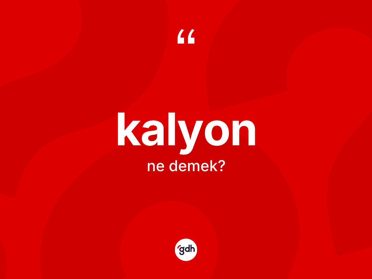 Kalyon kelimesinin tanımı nedir? Kalyon kelimesinin TDK'ya göre açıklaması nedir?