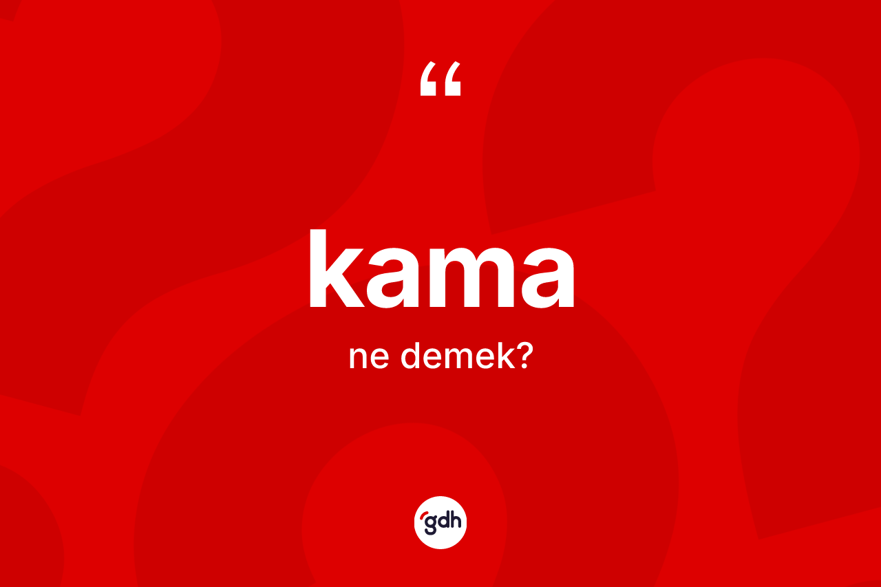 Kama kelimesinin anlamı nedir? Kama kelimesinin TDK anlamı nedir?