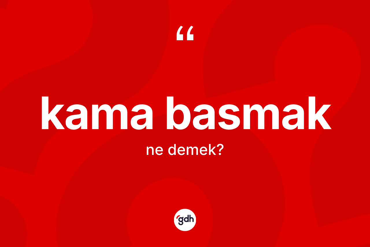 Kama basmak sözü neyi anlatır? Kama basmak sözü hangi durumlarda kullanılır?