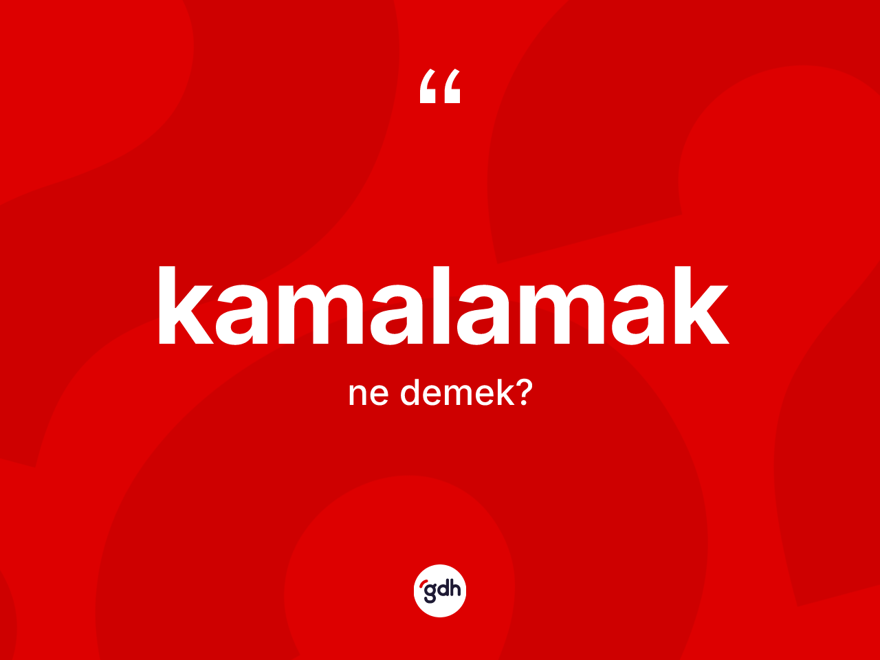 Kamalamak kelimesinin anlamı nedir? Kamalamak kelimesinin özellikleri nelerdir?