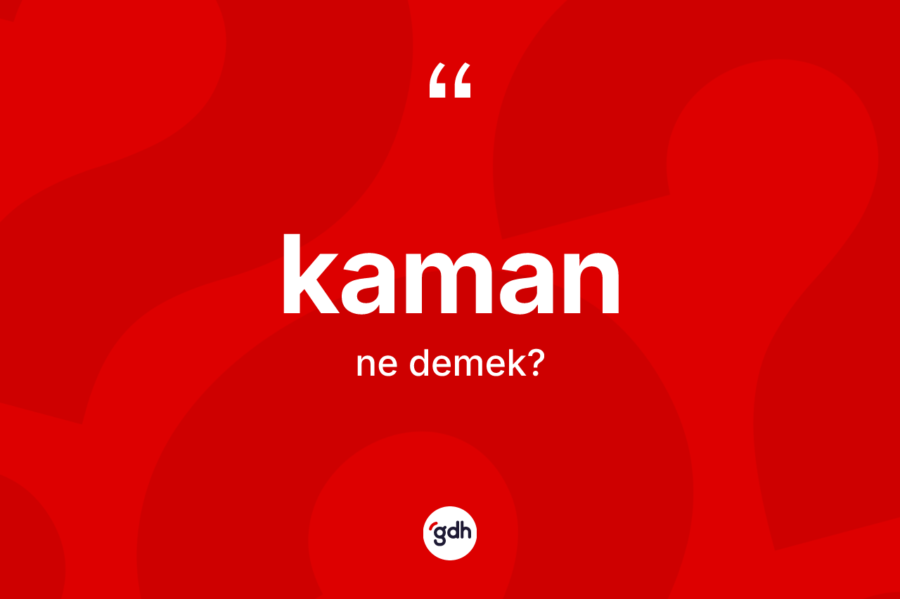 Kaman kelimesi ne demek? Kaman kelimesinin TDK anlamı nedir?