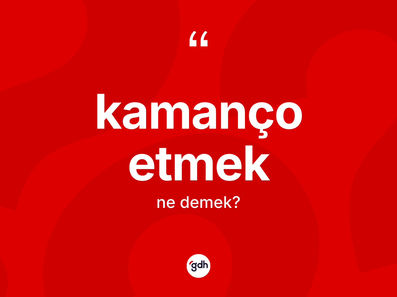 Kamanço etmek ifadesi neyi anlatır? Kamanço etmek ifadesi hangi durumlarda kullanılır