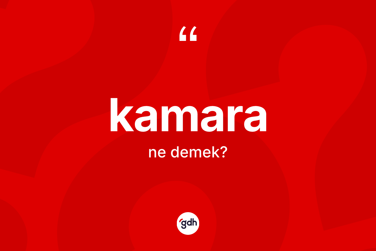 Kamara kelimesi nedir? Kamara kelimesinin özellikleri nelerdir?